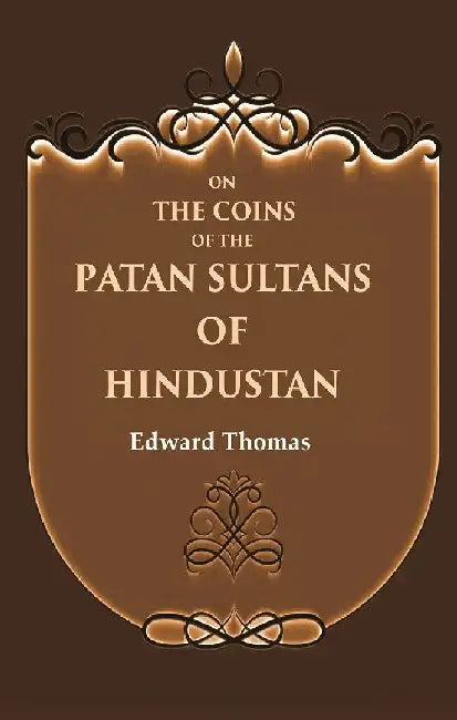 On The Coins of The Patan Sultans of Hindustan by Edward Thomas
