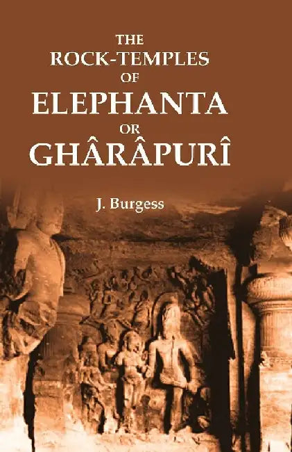 The Rock-Temples of Elephanta Or GhÃ¢rÃ¢purÃ® by J. Burgess