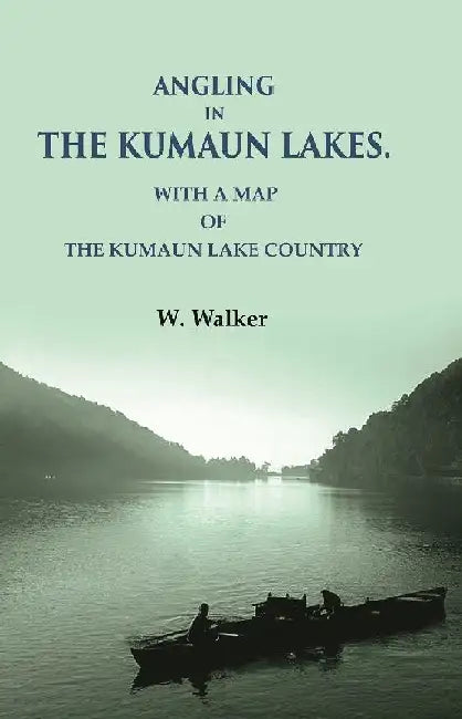 Angling In The Kumaun Lakes: With A Map of The Kumaun Lake Country by W. Walker