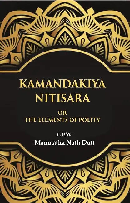 Kamandakiya Nitisara: Or The Elements of Polity by Editor: Manmatha Nath Dutt