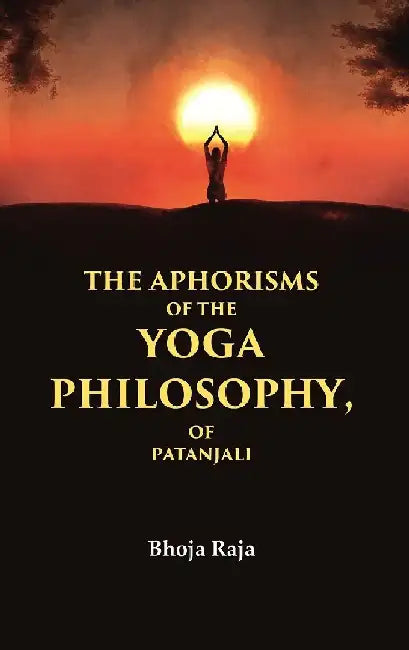 The Aphorisms of The Yoga Philosophy, of Patanjali by Bhoja Raja