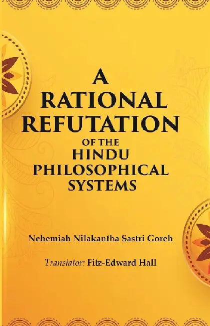 A Rational Refutation of The Hindu Philosophical Systems by Nehemiah Nilakantha Sastri Gore, Translator: FitzEdward Hall