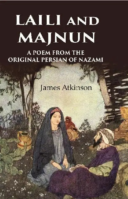 Laili and Majnun A Poem From The Original Persian of Nazami by James Atkinson