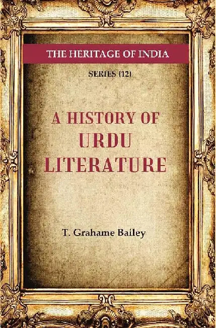 The Heritage of India Series (12): A History of Urdu Literature by T. Grahame Bailey