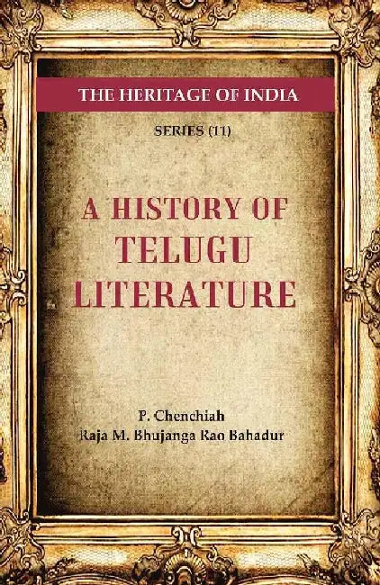 The Heritage of India Series (11): A History of Telugu Literature by P. Chenchiah, Raja M. Bhujanga Rao Bahadur, Foreword By C. R. Reddy
