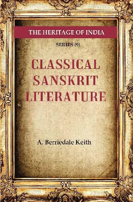 The Heritage of India Series (9): Classical Sanskrit Literature by A. Berriedale Keith