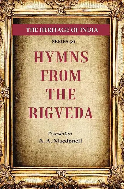 The Heritage of India Series (8): Hymns From The Rigveda by Translator: A. A. Macdonell