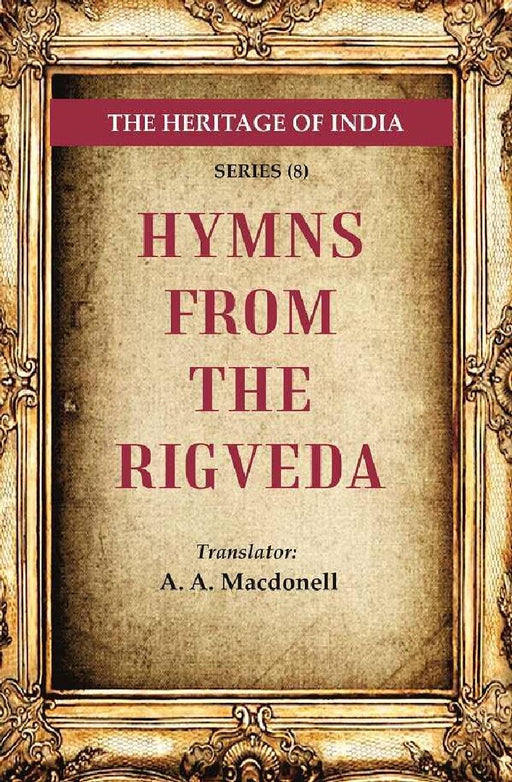 The Heritage of India Series (8): Hymns From The Rigveda by Translator: A. A. Macdonell