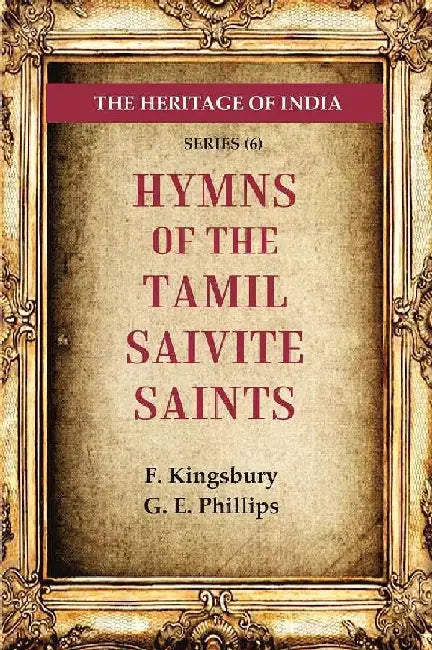 The Heritage of India Series (6): Hymns of The Tamil Saivite Saints by F. Kingsbury, G. E. Phillips