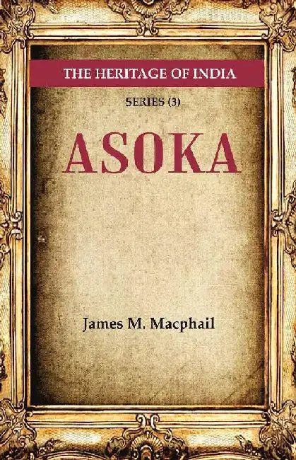 The Heritage of India Series (3): Asoka by James M. Macphail