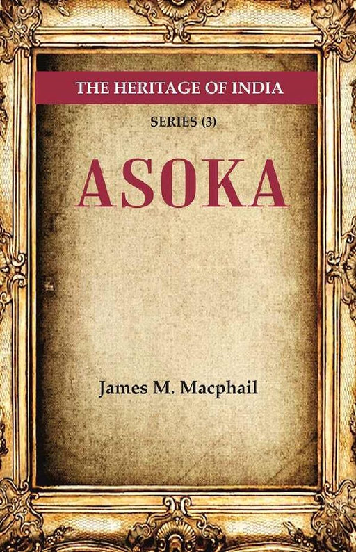 The Heritage of India Series (3): Asoka by James M. Macphail