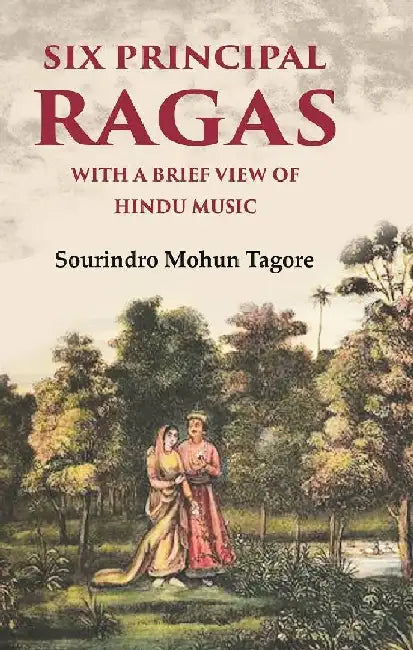 Six Principal Ragas With A Brief View of Hindu Music by Sourindro Mohun Tagore