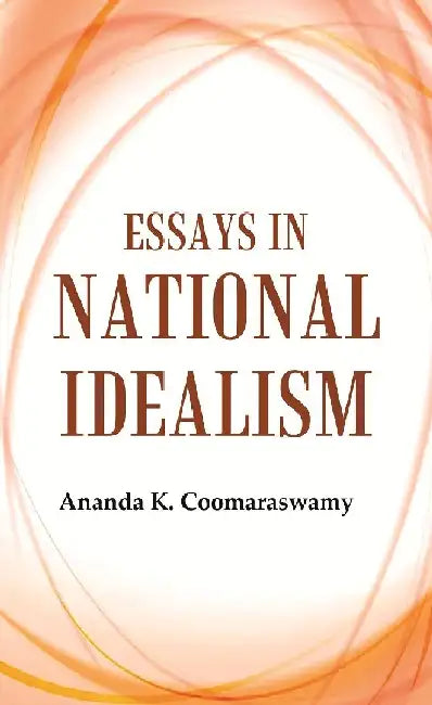 Essays In National Idealism by Ananda K. Coomaraswamy