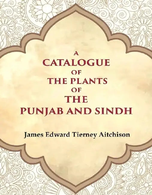 A Catalogue of The Plants of The Punjab and Sindh by James Edward Tierney Aitchison