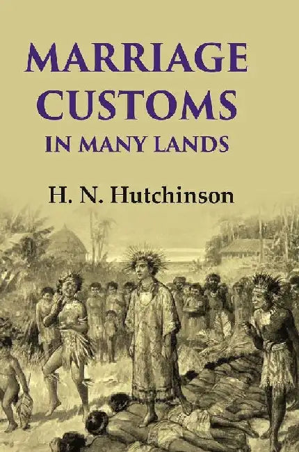 Marriage Customs In Many Lands by H. N. Hutchinson