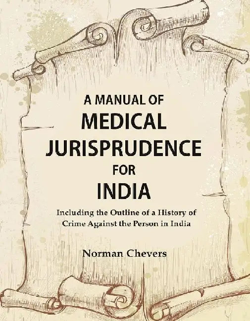 A Manual of Medical Jurisprudence For India, Including The Outline of A History of Crime Against The Person In India by Norman Chevers