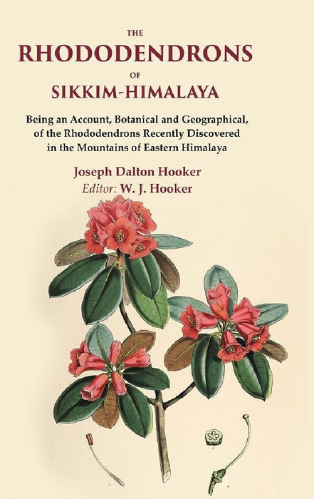 The Rhododendrons of Sikkim-Himalaya Being An Account, Botanical and Geographical, of The Rhododendrons Recently Discovered In The Mountains of Eastern Himalaya by Joseph Dalton Hooker, Editor: W. J. Hooker