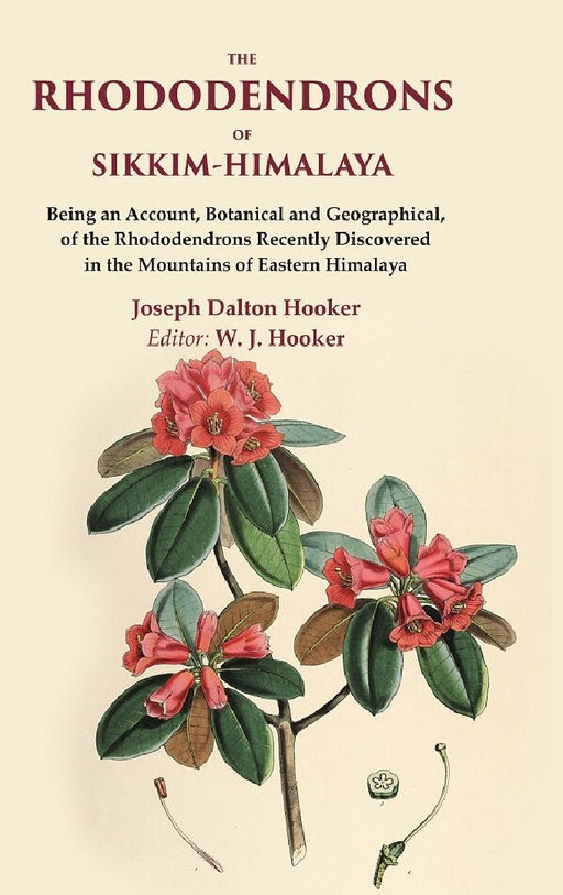 The Rhododendrons of Sikkim-Himalaya Being An Account, Botanical and Geographical, of The Rhododendrons Recently Discovered In The Mountains of Eastern Himalaya by Joseph Dalton Hooker, Editor: W. J. Hooker