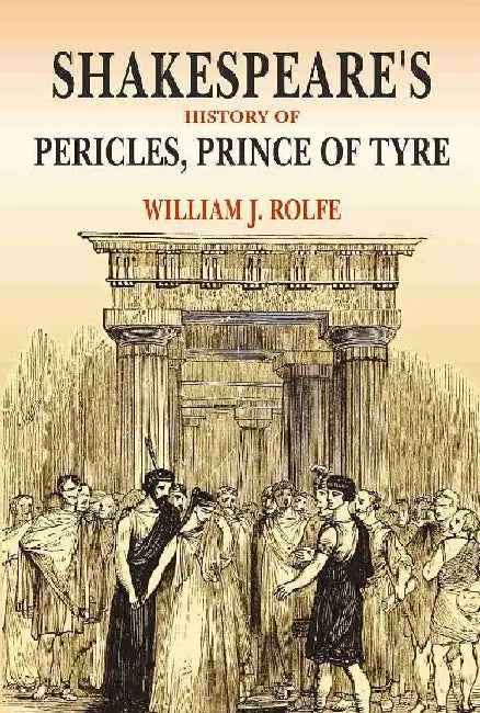 Shakespeare'S History of Pericles, Prince of Tyre by William Shakespeare Editor: William J. Rolfe 