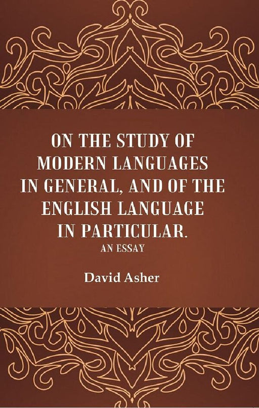 On The Study of Modern Languages In General, and of The English Language In Particular: An Essay by David Asher
