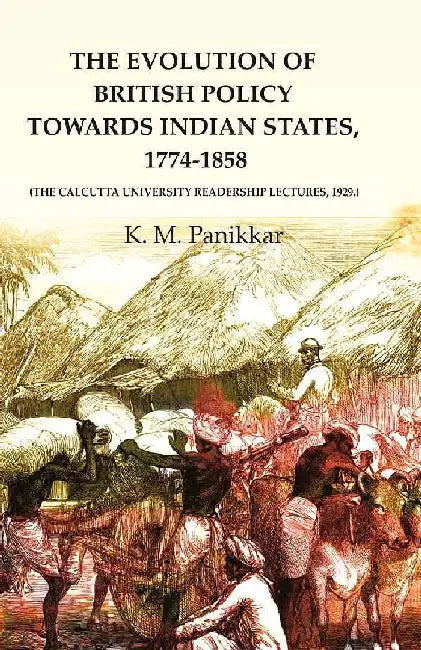 The Evolution of British Policy Towards Indian States, 1774-1858  (The Calcutta University Readership Lectures, 1929.) by K. M. Panikkar