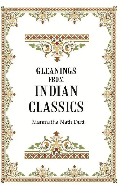 Gleanings From Indian Classics by Editor: Manmatha Nath Dutt