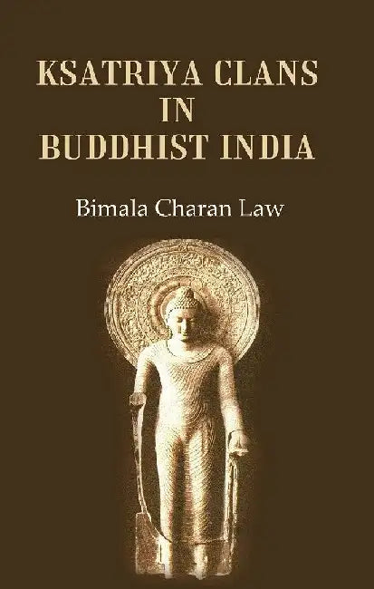 Ksatriya Clans In Buddhist India by Bimala Charan Law