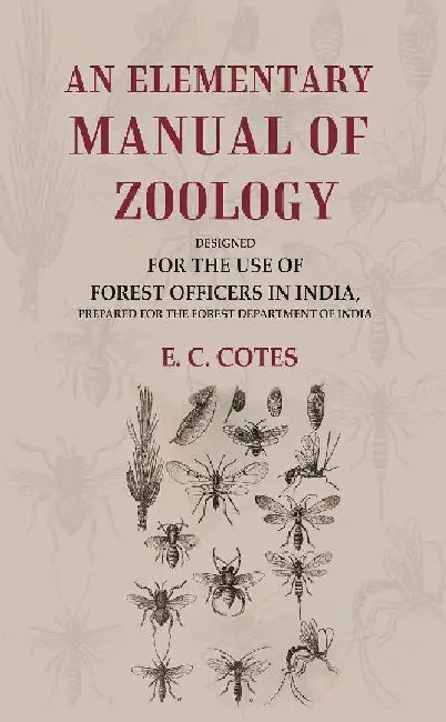 An Elementary Manual of Zoology Designed For The Use of Forest Officers In India, Prepared For The Forest Department of India by E. C. Cotes