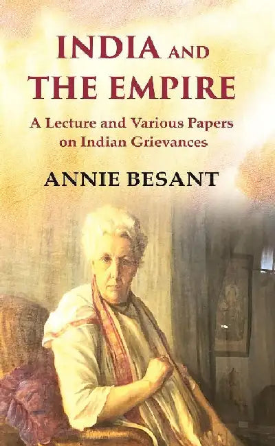 India and The Empire A Lecture and Various Papers on Indian Grievances by Annie Besant