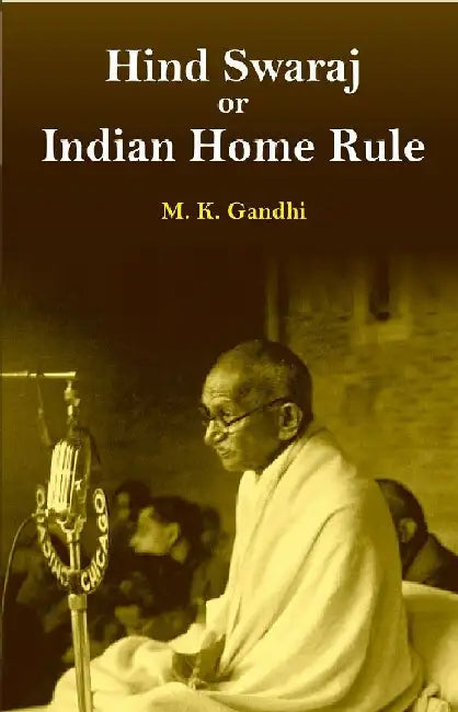 Hind Swaraj Or Indian Home Rule by M. K. Gandhi
