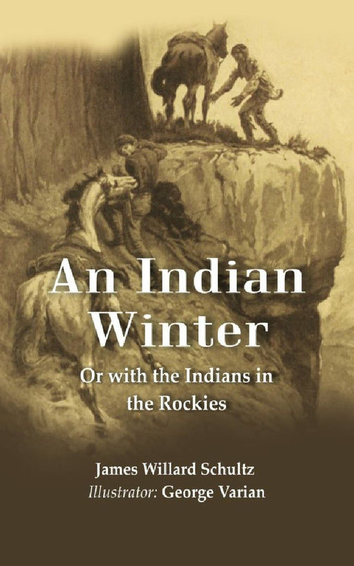 An Indian Winter: Or With The Indians In The Rockies by James Willard Schultz, Illustrator: George Varian