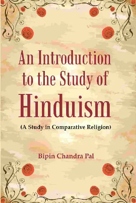 An Introduction To The Study of Hinduism: (A Study In Comparative Religion) by Bipin Chandra Pal