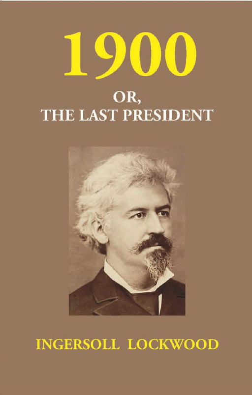 1900 Or, The Last President by Ingersoll Lockwood