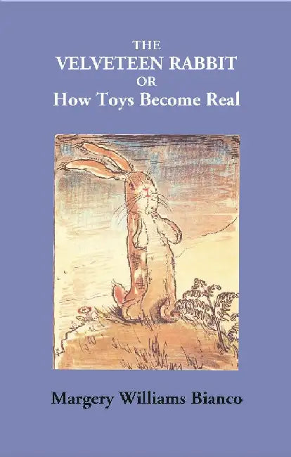 The Velveteen Rabbit Or How Toys Become Real by Margery Williams Bianco