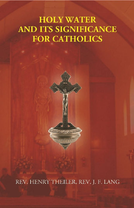 Holy Water and Its Significance For Catholics  by Rev. Henry Theiler, Rev. J. F. Lang