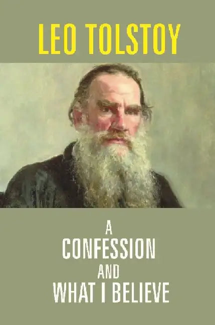 A Confession and What I Believe by Leo Tolstoy