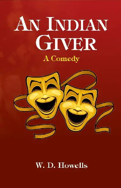 An Indian Giver: A Comedy by W. D. Howells