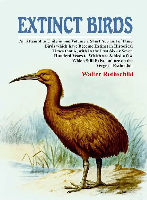 Extinct Birds: An Attempt To Unite In One Volume A Short Account of Those Birds Which Have Become Extinct In Historical Times That Isâ€¦. by Walter Rothschild
