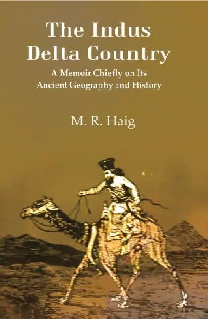 The Indus Delta Country: A Memoir Chiefly on Its Ancient Geography and History by M. R. Haig