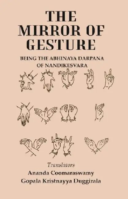 The Mirror of Gesture: Being The Abhinaya Darpana of Nandikesvara by Translators: Ananda Coomaraswamy and Gopala Kristnayya Duggirala