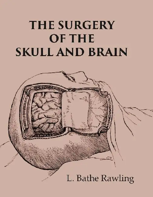 The Surgery of The Skull and Brain by L. Bathe Rawling