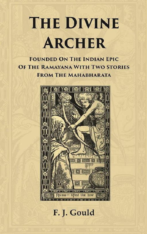 The Divine Archer: Founded on The Indian Epic of The Ramayana With Two Stories From The Mahabharata by F. J. Gould