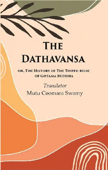 The Dathavansa: Or, The History of The Tooth-Relic of Gotama Buddha by Translator: Mutu Coomara swamy