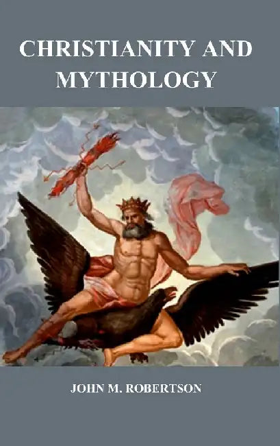 Christianity and Mythology by John M. Robertson