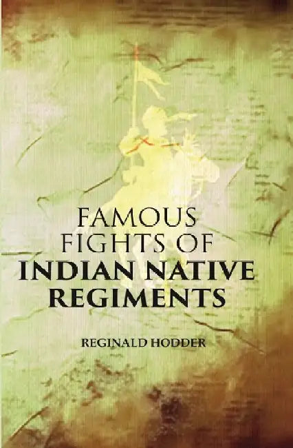 Famous Fights of Indian Native Regiments by Reginald Hodder
