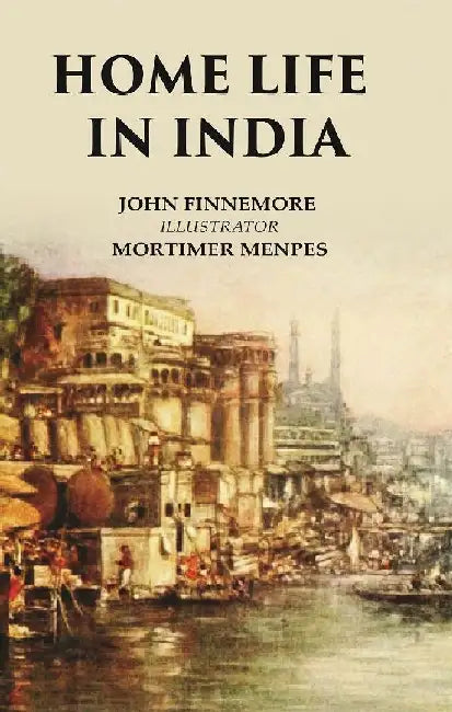 Home Life In India by John Finnemore, Illustrator: Mortimer Menpes