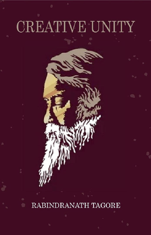 Creative Unity  by Rabindranath Tagore 