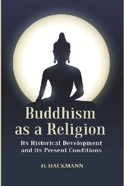 Buddhism As A Religion: Its Historical Development and Its Present Conditions by H. Hackmann 