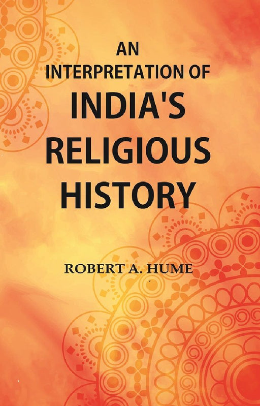 An Interpretation of India'S Religious History  by Robert A. Hume
