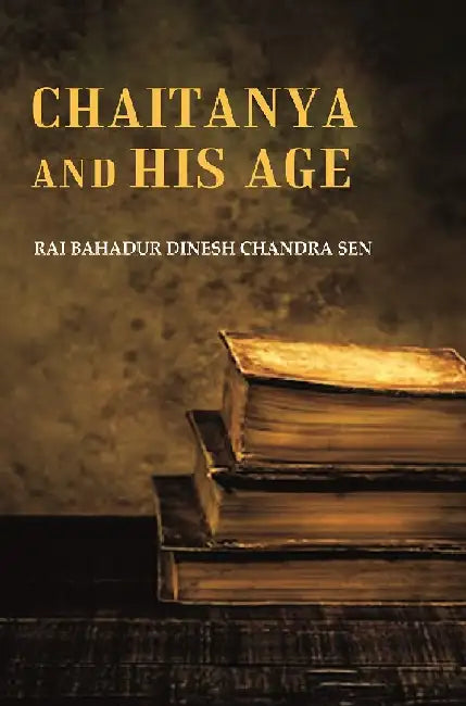 Chaitanya and His Age by Rai Bahadur Dinesh Chandra Sen